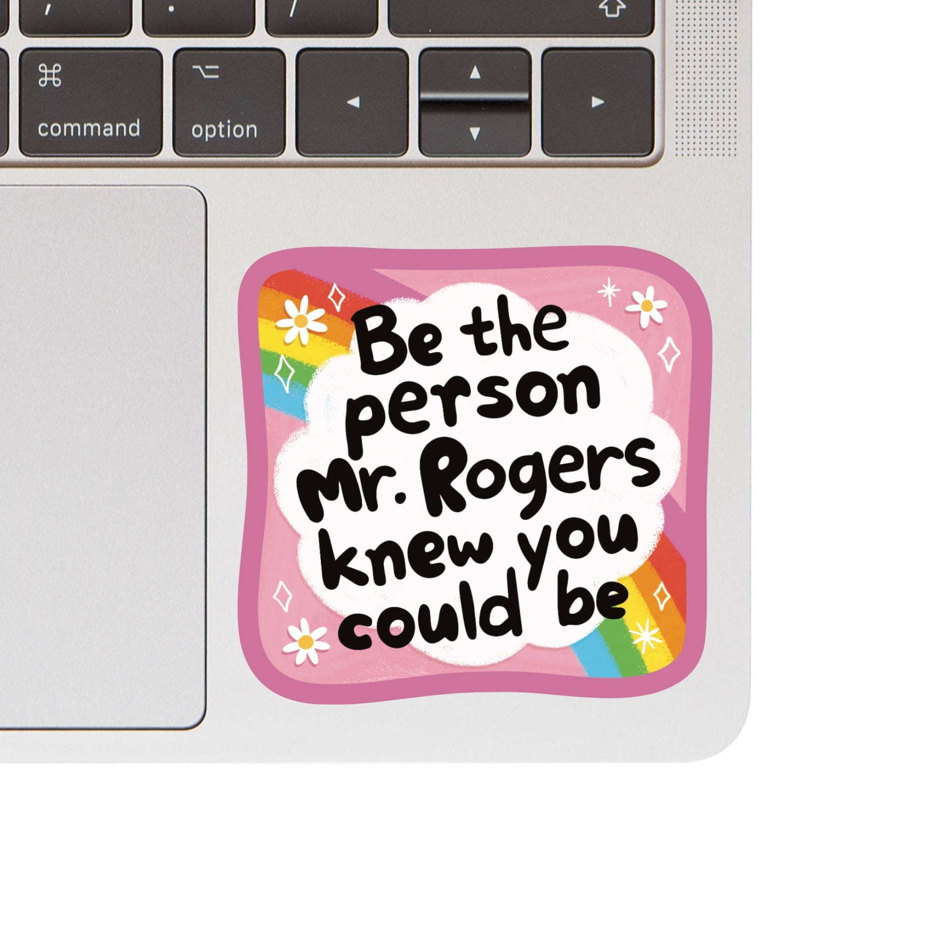 sticker that says 'Be the person Mr. Rogers knew you could be' on a laptop