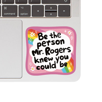 sticker that says 'Be the person Mr. Rogers knew you could be' on a laptop