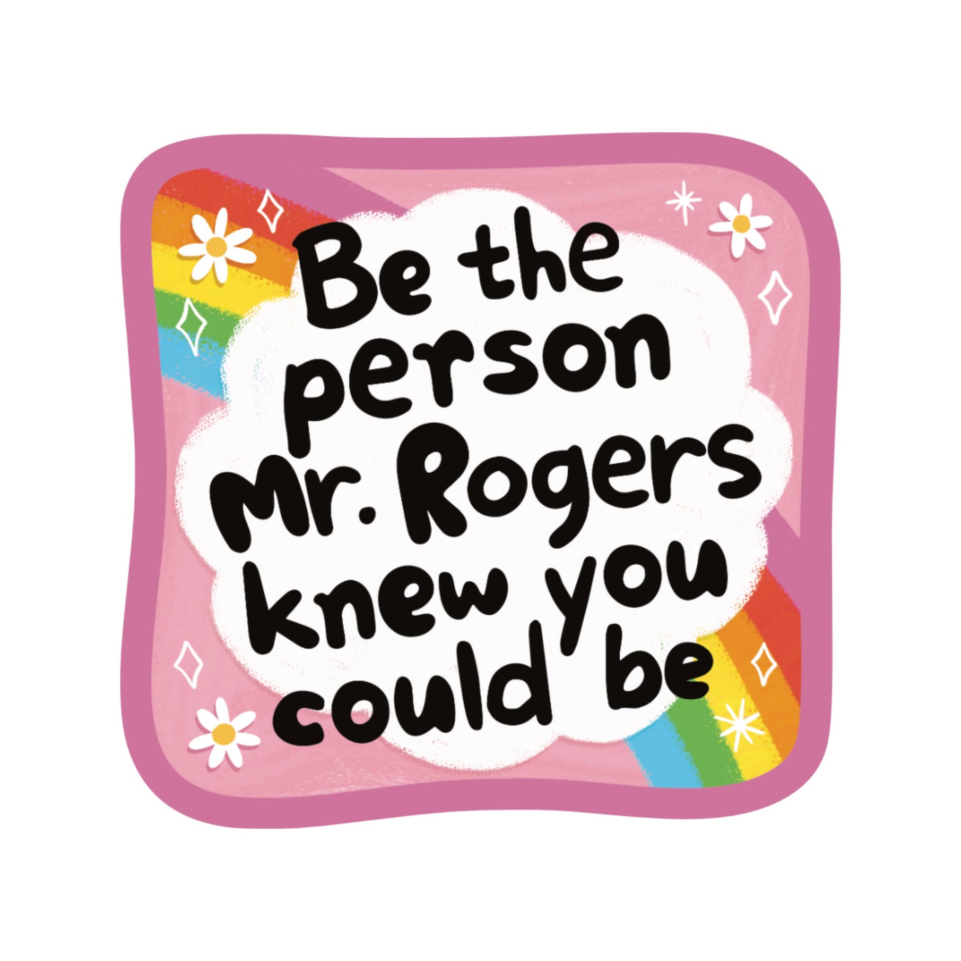 Motivational sticker with colorful border and text 'Be the person Mr. Rogers knew you could be'.